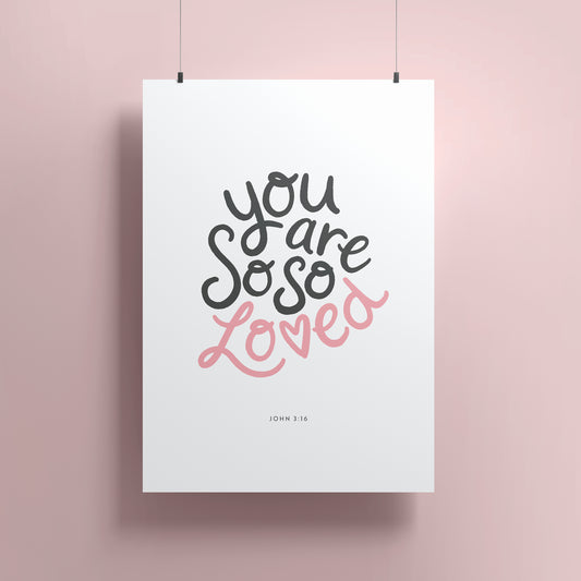 You Are So So Loved Print